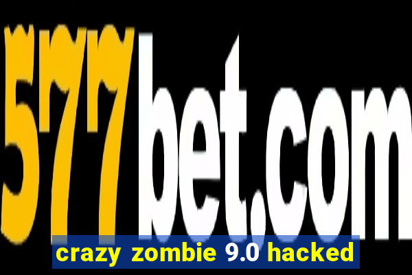 crazy zombie 9.0 hacked